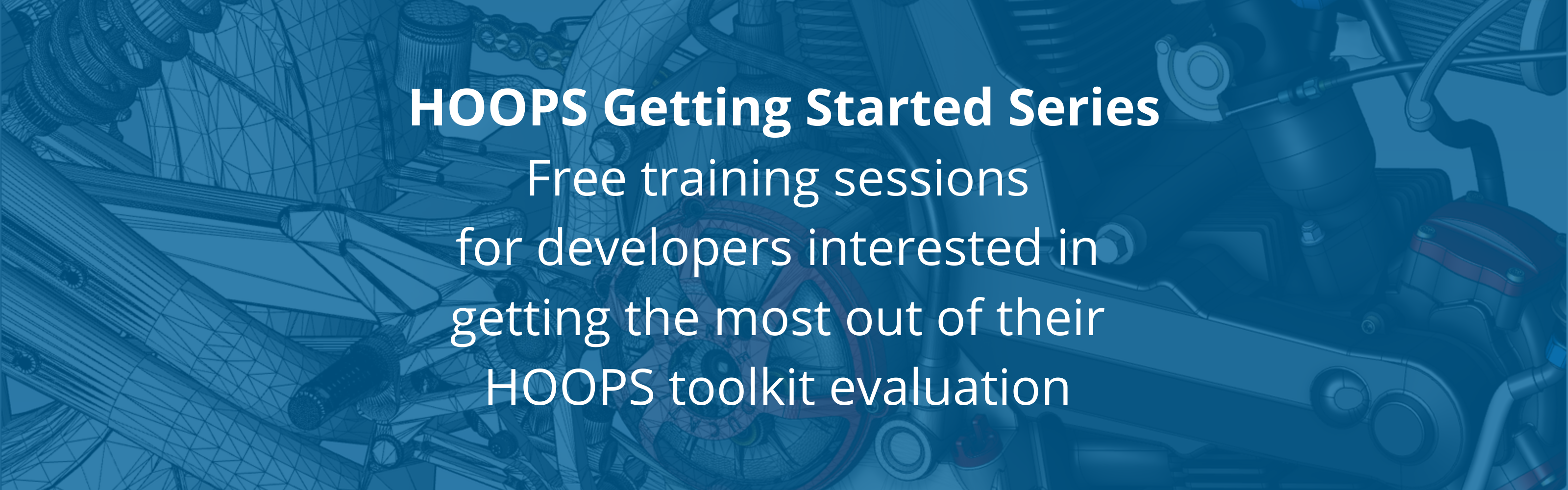 HOOPS Getting Started Series Free training sessions for developers interested in getting the most out of their HOOPS toolkit evaluation (1)-1